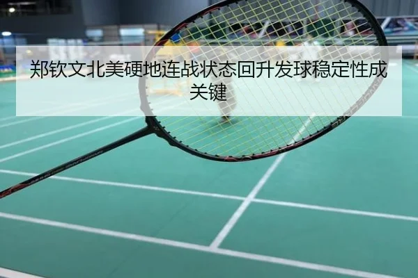 郑钦文北美硬地连战状态回升发球稳定性成关键